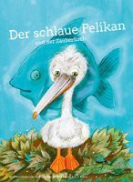 Der schlaue Pelikan und der Zauberfisch