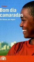 Bom dia camaradas. Ein Roman aus Angola