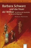 Barbara Schwarz und das Feuer der Willkür. Ein Fall aus der Geschichte der Hexenverfolgung