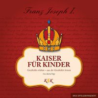 Kaiser für Kinder - Franz Joseph I.