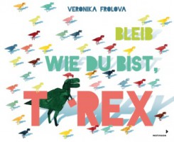 Bleib wie du bist, T-Rex!